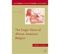 The Tragic Vision of African American Religion, Black Religion/Womanist Thought/Social Justice Matthew V. Johnson (Auteur)