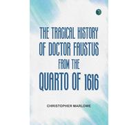 The Tragical History of Doctor Faustus From the Quarto of 1616
