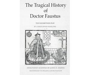 The Tragical History of Doctor Faustus: The Elizabethan Play by Christopher Marlowe - Annotated with Supplemental Text
