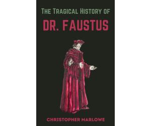 The Tragical History Of Dr. Faustus: From The Quarto of 1604 (Annotated)