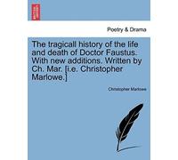 The Tragicall History Of The Life And Death Of Doctor Faustus. With New Additions. Written By Ch. Mar. [I.E. Christopher Marlowe.]