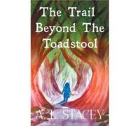 The Trail Beyond The Toadstool by A. L. Stacey A. L. Stacey (Auteur)