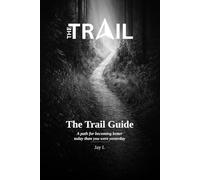The Trail Guide: A Path for Becoming Better Today Than You Were Yesterday
