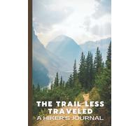 The Trail Less Traveled: A Hikerâ€™s Journal To Log and Journal All the Trails and Hikes You Take in the Wild