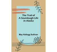 The Trail Of A Sourdough Life In Alaska