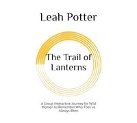 The Trail of Lanterns: A Group Interactive Journey for Wild Women to Remember Who They've Always Been