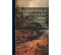 The Train Wire, A Discussion On Train Dispatching