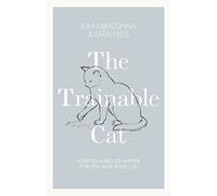 The Trainable Cat: How to Make Life Happier for You and Your Cat