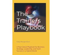 The Trainers Playbook: A Pop Culture Playbook for Business Strategy, Leadership, and Team Success in a Hybrid World
