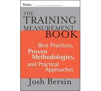 The Training Measurement Book: Best Practices, Proven Methodologies, and Practical Approaches