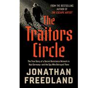 The Traitors Circle The True Story of a Secret Resistance Network in Nazi Germany-and the Spy Who Betrayed Them - Jonathan Freedland - Harper - ebook (ePub) - Livre