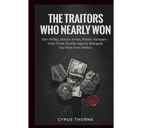 The Traitors Who Nearly Won: Kim Philby, Aldrich Ames, Robert Hanssen - How Three Double Agents Betrayed the West from Within