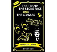 The Tramp, The Stone Face And The Glasses: Best Laugh Out Loud Films Of The Silent Era (Frametrek Books)