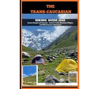 THE TRANS-CAUCASIAN HIKING GUIDE 2026: Across Georgia and Armenia - Ancient Trails, Mountain Villages, and Wild Caucasus Adventures