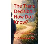 The Trans Decision: How Do I Know?: A Thoughtful Guide to Gender, Identity, and Life-Changing Choices