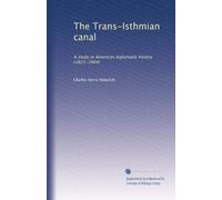 The Trans-Isthmian canal a study in American diplomatic history 1825-1904. no. 1