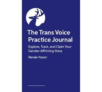 The Trans Voice Practice Journal: Explore, Track, and Claim Your Gender-Affirming Voice