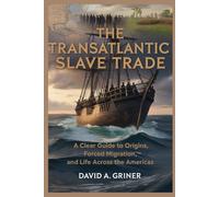 The Transatlantic Slave Trade: A Clear Guide to Origins, Forced Migration, and Life Across the Americas
