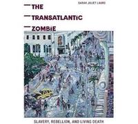 The Transatlantic Zombie: Slavery, Rebellion, And Living Death