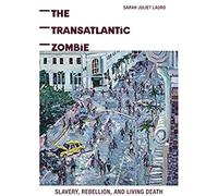 The Transatlantic Zombie: Slavery, Rebellion, And Living Death