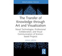 The Transfer of Knowledge through Art and Visualization: Novel Technologies, Professional Collaboration, and Visual Communication of Science-based Projects