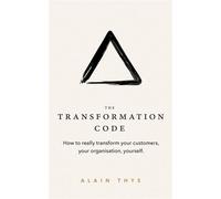The Transformation Code How to really transform your customers, your organisation, yourself. - Alain Thys - The Transformation Architects Press (TTA) - ebook (ePub) - Livre