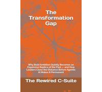 The Transformation Gap: Why Bold Ambition Quietly Becomes an Expensive Replica of the Past - and How Leaders Close the Distance Before Agentic AI Makes It Permanent