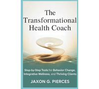The Transformation Health Coach: Step-by-Step Tools for Behavior Change, Integration Wellness, and Thriving Clients