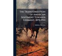 The Transformation of American Sentiment Towards Germany, 1870-1914