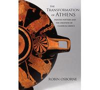 The Transformation of Athens: Painted Pottery and the Creation of Classical Greece