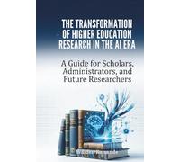 THE TRANSFORMATION OF HIGHER EDUCATION RESEARCH IN THE AI ERA: A Guide for Scholars, Administrators, and Future Researchers
