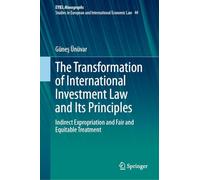 The Transformation of International Investment Law and Its Principles: Indirect Expropriation and Fair and Equitable Treatment
