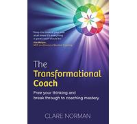 The Transformational Coach: Free Your Thinking and Break Through to Coaching Mastery