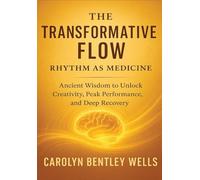 The Transformative Flow: Rhythm as Medicine: Ancient Wisdom to Unlock Peak Performance, Creativity, and Effortless Energy