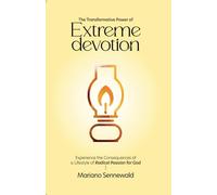 The Transformative of Power Extreme Devotion: Experience the Consequences of a Lifestyle of Radical Passion for God.