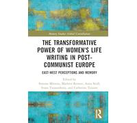 The Transformative Power of Women's Life Writing in Post-Communist Europe: East-West Perceptions and Memory