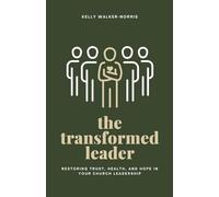 The Transformed Leader: Restoring Trust, Health and Hope in Your Church Leadership