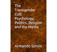 The Transgender Cult: Psychology, Politics, Religion and the Media