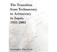The Transition from Technocracy to Aristocracy in Japan, 1955-2003 Christopher Titus North (Auteur)