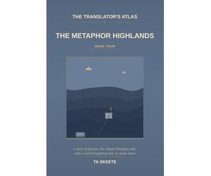 The Translator's Atlas, Book 4: The Metaphor Highlands: A Story of Figurative Language, the Mountain Walks of Yennefer the Wanderer, and a World Where the Metaphors Are Going Flat