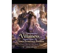 The Transmigrated Villainess Doesn't Want The Crown Princess's Position: Book 2: Only Four Ladies Remain