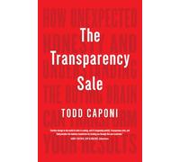 The Transparency Sale: How Unexpected Honesty and Understanding the Buying Brain Can Transform Your Results