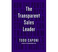 The Transparent Sales Leader: How The Power of Sincerity, Science & Structure Can Transform Your Sales Team's Results
