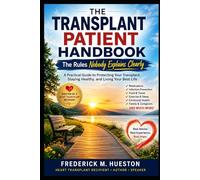 THE TRANSPLANT PATIENT HANDBOOK: The Rules Nobody Explains Clearly A Practical Guide to Living Safely and Successfully After Organ Transplant