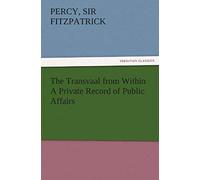 The Transvaal From Within A Private Record Of Public Affairs