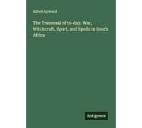The Transvaal of to-day. War, Witchcraft, Sport, and Spoils in South Africa