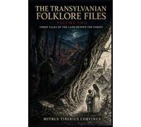 The Transylvanian Folklore Files: Volume Two: Three Tales of the Land Beyond the Forest