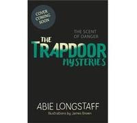 The Trapdoor Mysteries: The Scent of Danger Abie Longstaff (Auteur)
