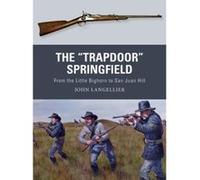 The ""Trapdoor"" Springfield: From the Little Bighorn to San Juan Hill (Weapon) - [Version Originale] Inconnu (Auteur)