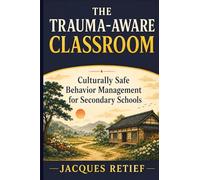 The Trauma-Aware Classroom: Culturally Safe Behavior Management for Secondary Schools